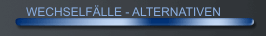 WECHSELF&Auml;LLE - ALTERNATIVEN