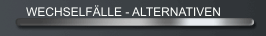 WECHSELF&Auml;LLE - ALTERNATIVEN